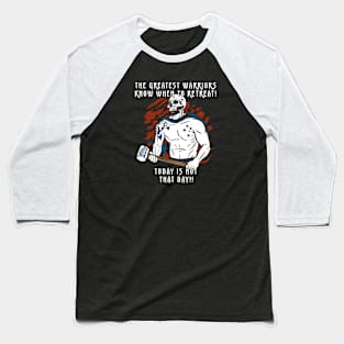 The Greatest Warriors Know When To Retreat, Today Is Not That Day! Baseball T-Shirt